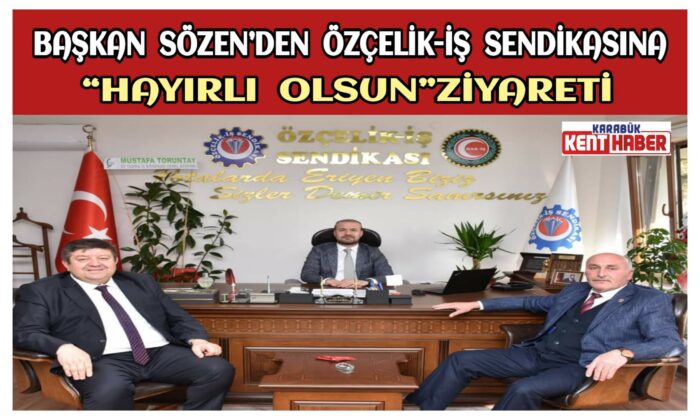 Başkan Sözen’den Özçelik-İş Sendikasına “Hayırlı Olsun” Ziyareti