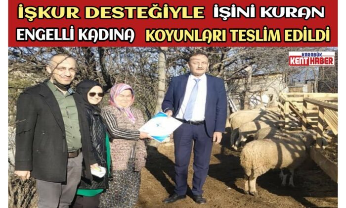 İŞKUR DESTEĞİYLE İŞİNİ KURAN ENGELLİ KADINA KOYUNLARI TESLİM EDİLDİ