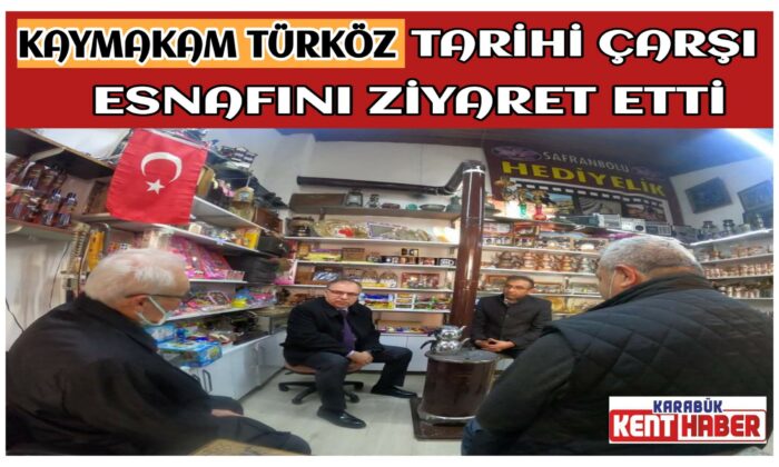 KAYMAKAM TÜRKÖZ TARİHİ ÇARŞI ESNAFINI ZİYARET ETTİ