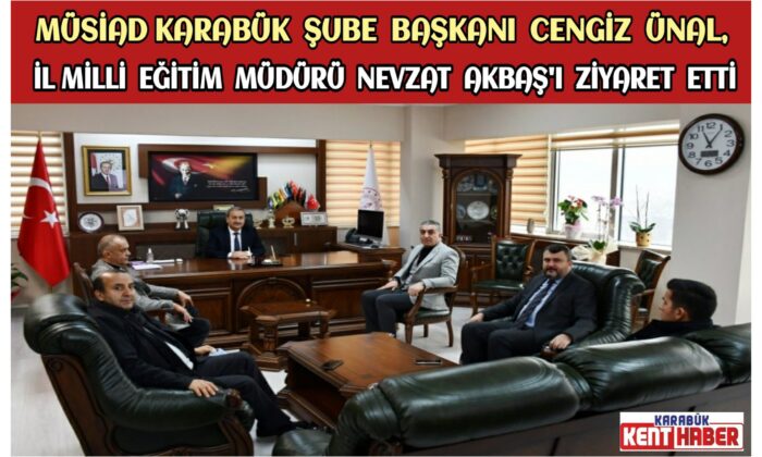 MÜSİAD Karabük Şube Başkanı Cengiz ÜNAL, İl Millî Eğitim Müdürü Nevzat AKBAŞ’ı Ziyaret Etti