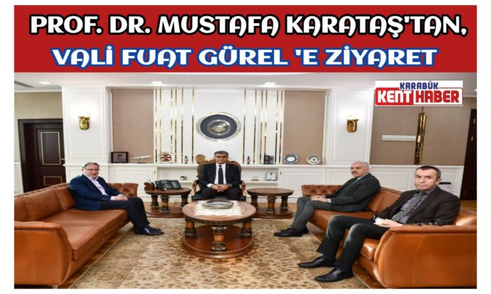 PROF. DR. MUSTAFA KARATAŞ’TAN, VALİ FUAT GÜREL ‘E ZİYARET