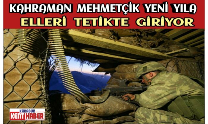 Kahraman Mehmetçik yeni yıla elleri tetikte giriyor
