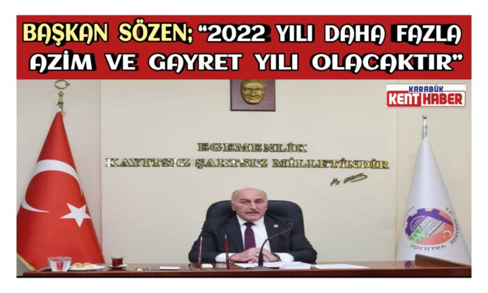 Başkan Sözen, “2022 Yılı Daha Fazla Azim ve Gayret Yılı Olacaktır”