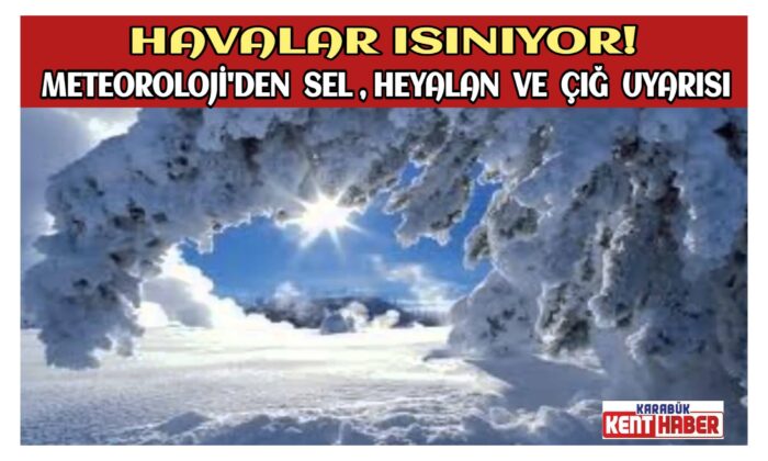 Meteoroloji’den sel, heyelan ve çığ uyarısı