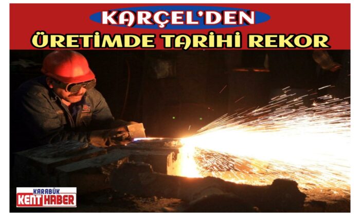 KARÇEL’DEN ÜRETİMDE TARİHİ REKOR