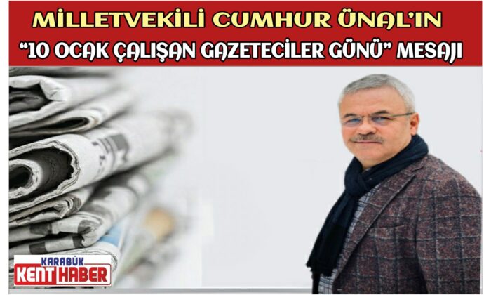 MİLLETVEKİLİ CUMHUR ÜNAL’IN “10 OCAK ÇALIŞAN GAZETECİLER GÜNÜ” MESAJI