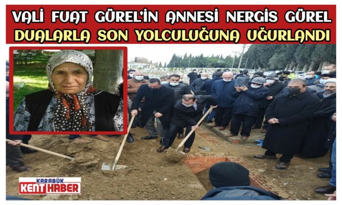 Vali Fuat Gürel’in annesi Nergis GÜREL Dualarla Son Yolculuğuna Uğurlandı
