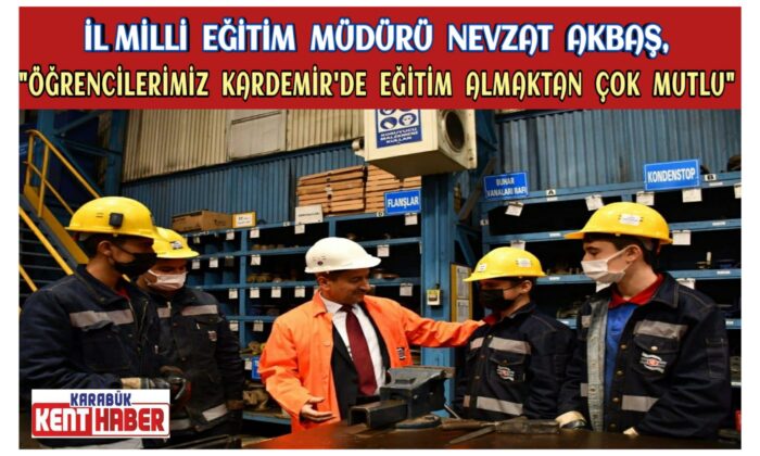 İl Millî Eğitim Müdürü Nevzat AKBAŞ, “Öğrencilerimiz KARDEMİR’de eğitim almaktan çok mutlu”