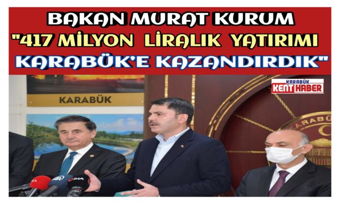 Bakan Kurum “417 Milyon Liralık Yatırımı Karabük’e kazandırdık.”