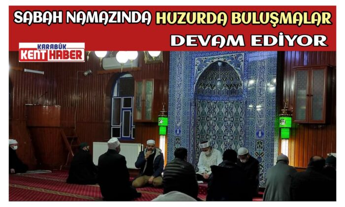 SABAH NAMAZINDA HUZURDA BULUŞMALAR DEVAM EDİYOR