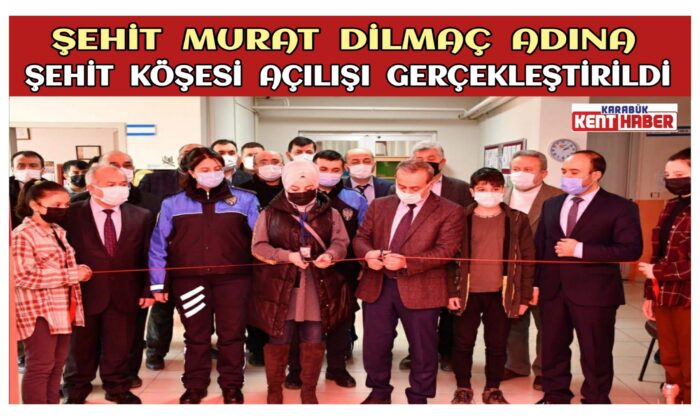 Şehit Murat DİLMAÇ Adına Şehit Köşesi Açılışı Gerçekleştirildi