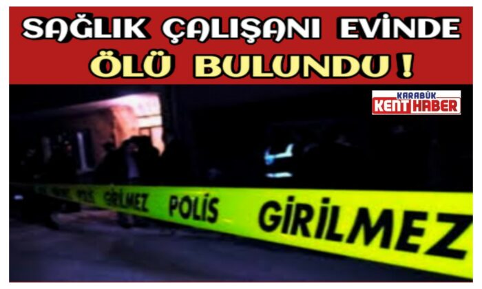 Sağlık Çalışanı Evinde Ölü Bulundu