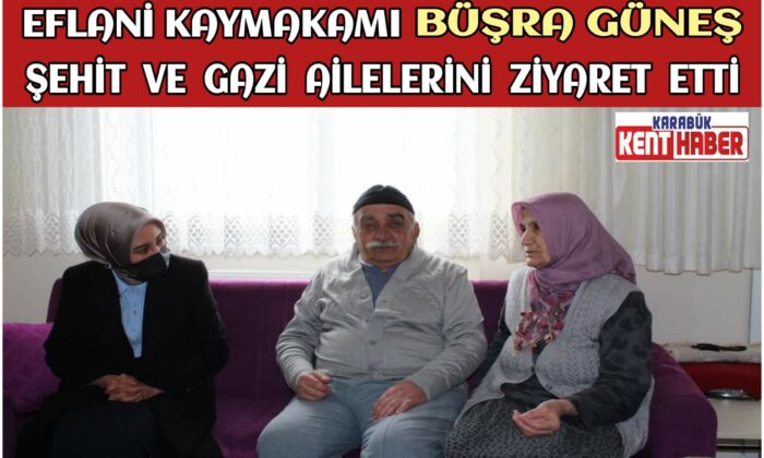 EFLANİ KAYMAKAMI BÜŞRA GÜNEŞ ŞEHİT VE GAZİ AİLELERİNİ ZİYARET ETTİ
