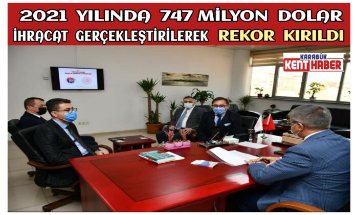 2021 yılında 747 Milyon Dolar İhracat Gerçekleştirerek Rekor Kırıldı