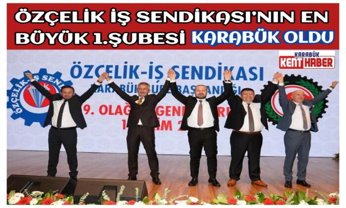 ÖZÇELİK İŞ SENDİKASI’NIN EN BÜYÜK 1. ŞUBESİ KARABÜK OLDU