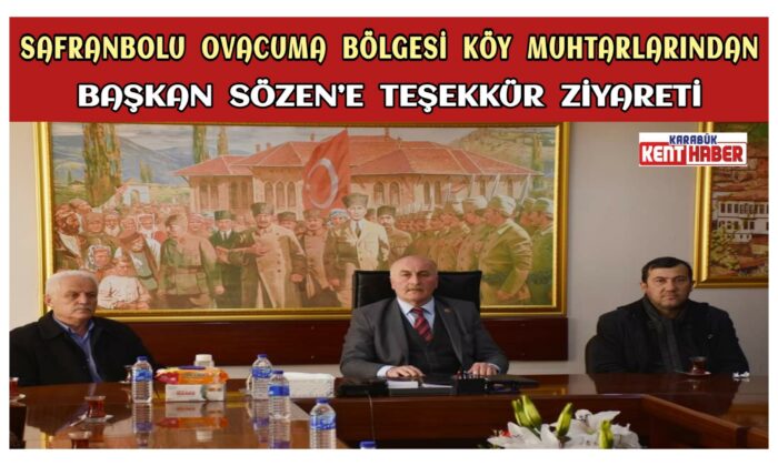 Safranbolu Ovacuma Bölgesi Köy Muhtarlarından Başkan Sözen’e Teşekkür Ziyareti