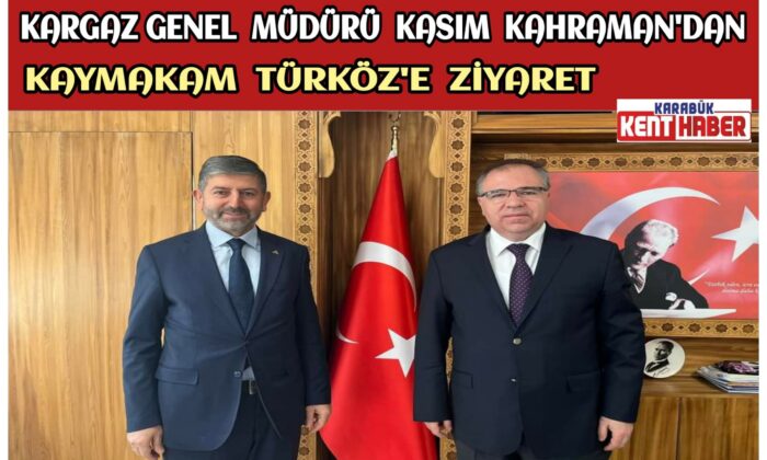 Kargaz Genel Müdürü Kahraman’dan Kaymakam Türköz’e Ziyaret