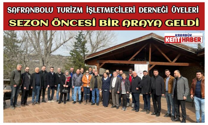 Safranbolu Turizm İşletmecileri Derneği  üyeleri sezon öncesi bir araya geldi