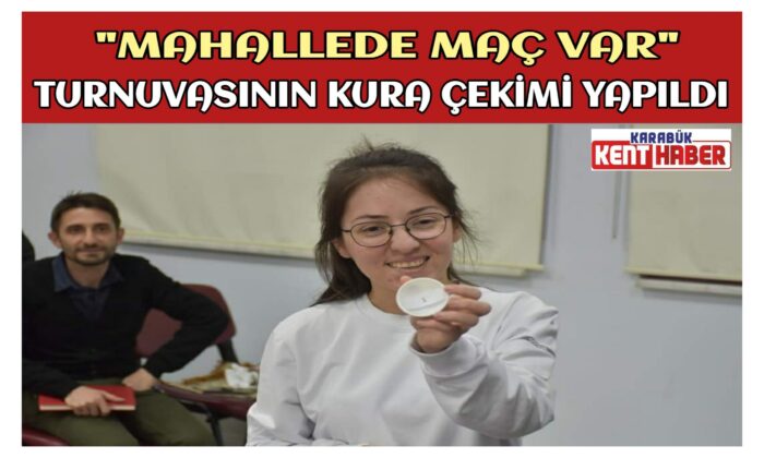 “MAHALLEDE MAÇ VAR” TURNUVASININ KURA ÇEKİMİ YAPILDI
