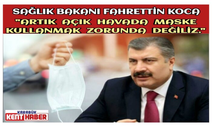 Bakan KOCA,”Artık açık havada maske kullanmak zorunda değiliz.”