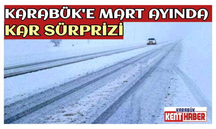 Karabük’e Mart Ayında Kar Sürprizi