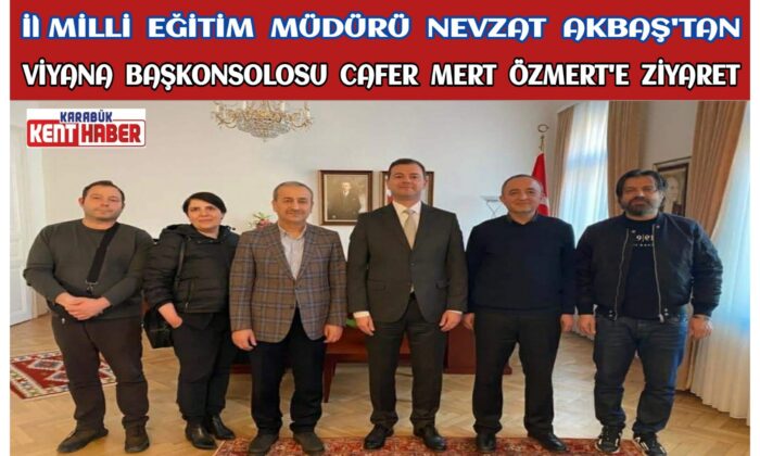 İl Millî Eğitim Müdürü Nevzat AKBAŞ’tan Viyana Başkonsolosu Cafer Mert ÖZMERT’e Ziyaret