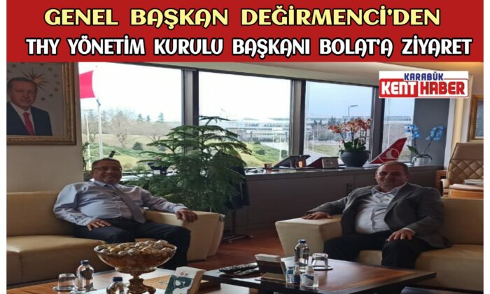 GENEL BAŞKAN DEĞİRMENCİ’DEN THY YÖNETİM KURULU BAŞKANI BOLAT’A ZİYARET