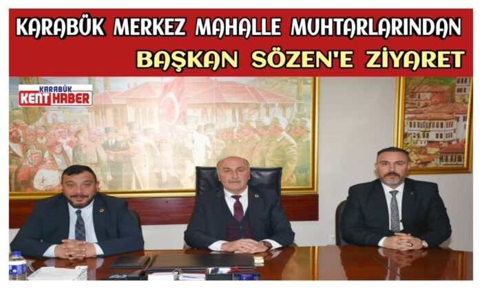 Karabük Merkez Mahalle Muhtarlarından Başkan Sözen’e Ziyaret