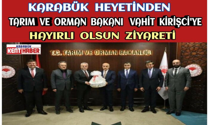 Karabük Heyetinden Tarım ve Orman Bakanı  Vahit Kirişci’ye Hayırlı Olsun Ziyareti