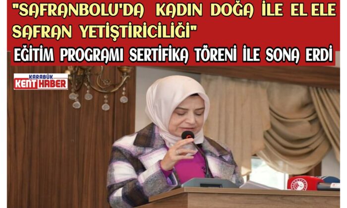 “Safranbolu’da Kadın Doğa İle El Ele Safran Yetiştiriciliği” eğitim programı sertifika töreni ile sona erdi