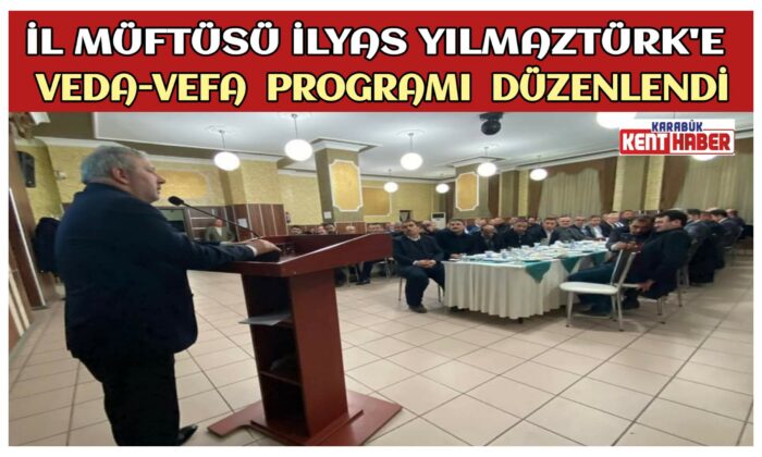 İL MÜFTÜSÜ İLYAS YILMAZTÜRK’E VEDA – VEFA PROGRAMI DÜZENLENDİ