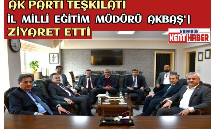 AK Parti Teşkilatı İl Milli Eğitim Müdürü AKBAŞ’ı Ziyaret Etti