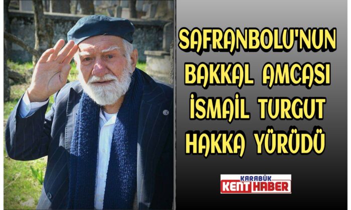 Safranbolu’nun sevilen bakkal amcası İsmail Turgut 91 yaşında hakka yürüdü