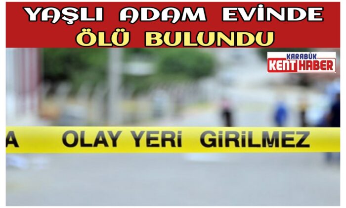 Yaşlı adam evinde ölü bulundu