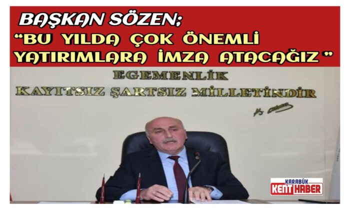 Başkan Sözen; “Bu Yılda Çok Önemli Yatırımlara İmza Atacağız”
