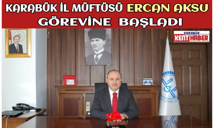 KARABÜK İL MÜFTÜSÜ ERCAN AKSU GÖREVİNE BAŞLADI