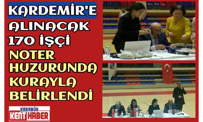 KARDEMİR’e Alınacak 170 İşçi Noter Huzurunda Kura İle Belirlendi