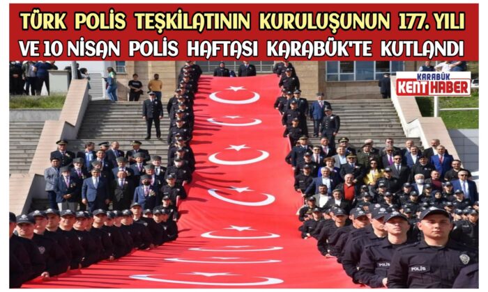 Türk Polis Teşkilatının Kuruluşunun 177. Yılı ve 10 Nisan Polis Haftası Karabük’te kutlandı