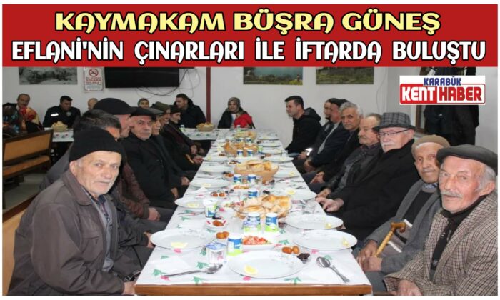KAYMAKAM BÜŞRA GÜNEŞ EFLANİ’NİN ÇINARLARI İLE İFTARDA BULUŞTU