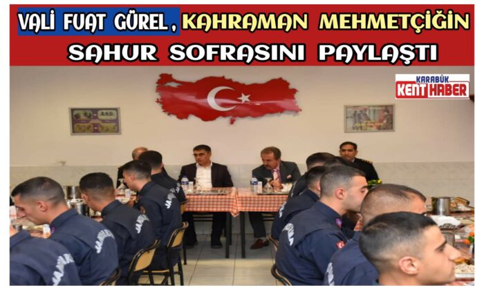 Vali Fuat Gürel, Kahraman Mehmetçiğin Sahur Sofrasını Paylaştı