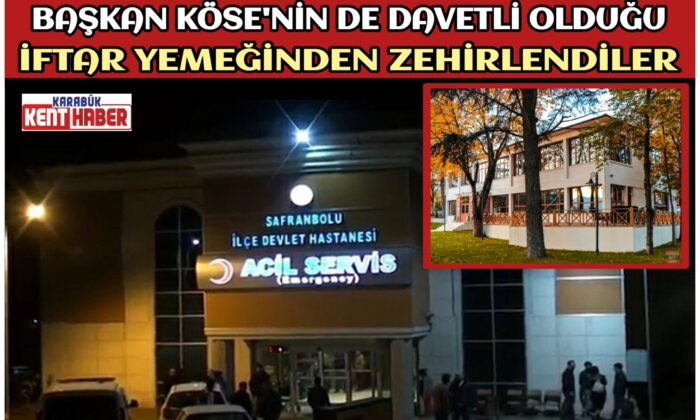 BAŞKAN KÖSE’NİN DE DAVETLİ OLDUĞU İFTAR YEMEĞİNDEN ZEHİRLENDİLER