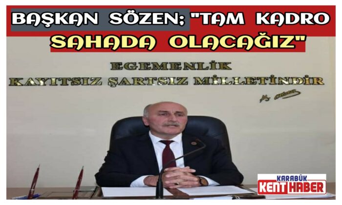 Başkan Sözen, ”Tam Kadro Sahada Olacağız”