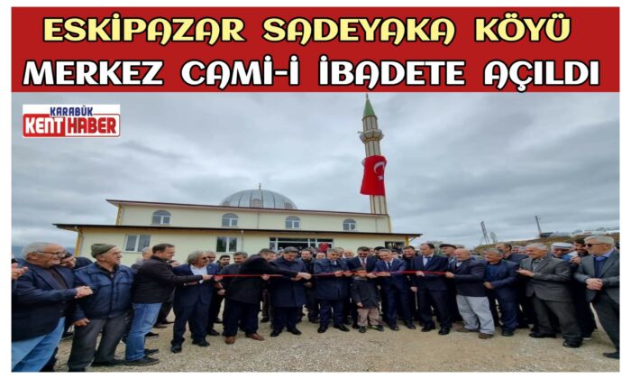 Eskipazar Sadeyaka Köyü Merkez Camii İbadete Açıldı