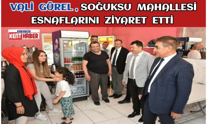 Vali Gürel, Soğuksu Mahallesi Esnaflarını Ziyaret Etti