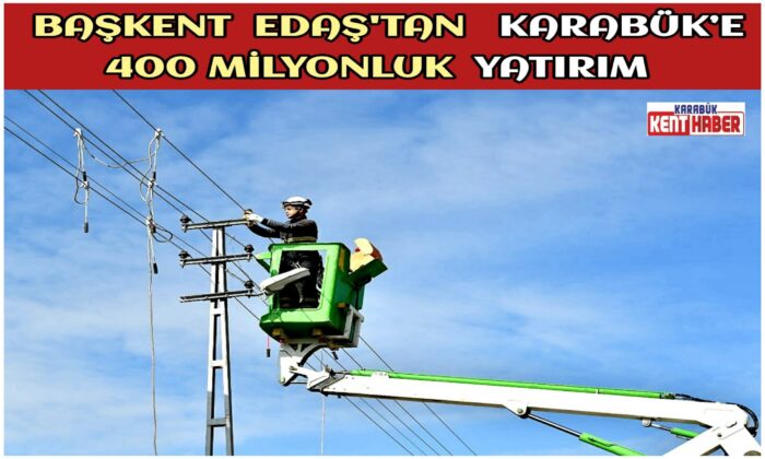 Başkent EDAŞ’tan Karabük’e 400 Milyonluk Yatırım