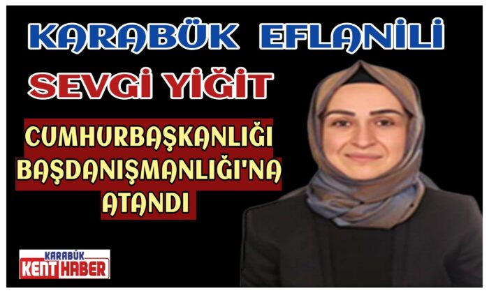 Karabüklü Sevgi Yiğit Cumhurbaşkanlığı Başdanışmanlığı’na atandı