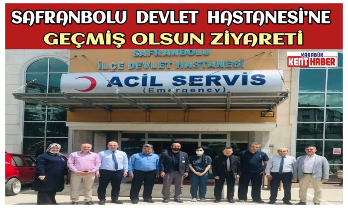 SAFRANBOLU  DEVLET HASTANESİ’NE GEÇMİŞ OLSUN ZİYARETİ