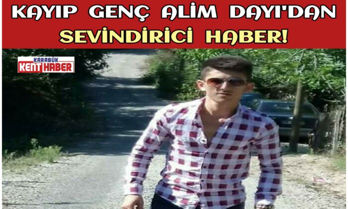 KAYIP GENÇ ALİM DAYI’DAN  SEVİNDİRİCİ  HABER!