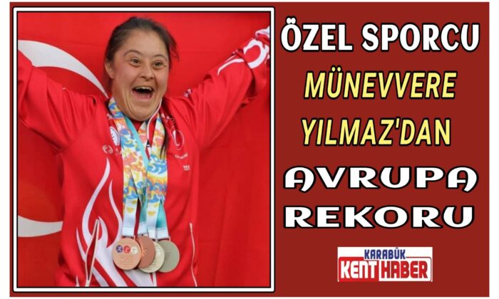 ÖZEL SPORCU MÜNEVVERE YILMAZDAN AVRUPA REKORU!