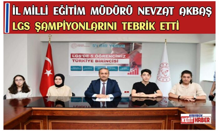 İl Millî Eğitim Müdürü Nevzat AKBAŞ LGS Şampiyonlarını Tebrik Etti